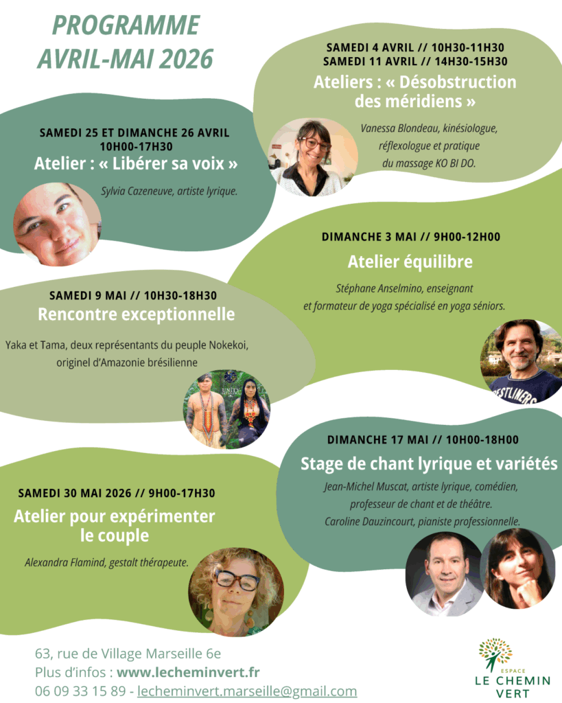 Programme des ateliers au Chemin Vert, Marseille, avril-mai 2026.
Yoga, équilibre, seniors, kinésiologie, chant, thérapie de couple, rencontre avec un peuple d'Amazonie - Brésil
